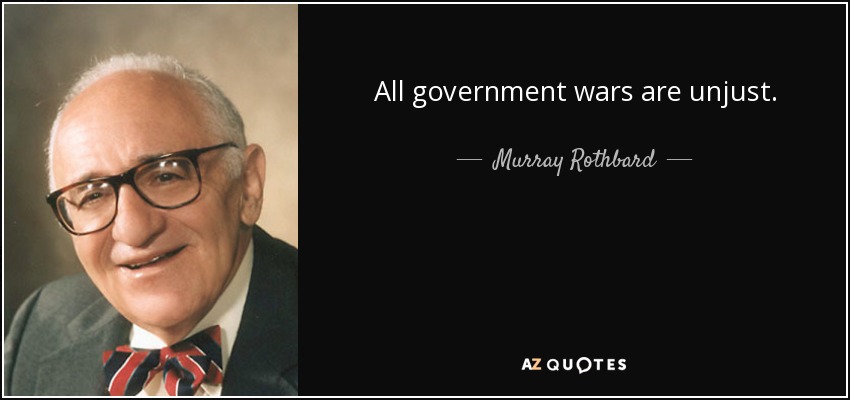 All government wars are unjust. - Murray Rothbard