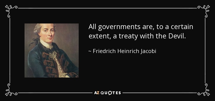 All governments are, to a certain extent, a treaty with the Devil. - Friedrich Heinrich Jacobi