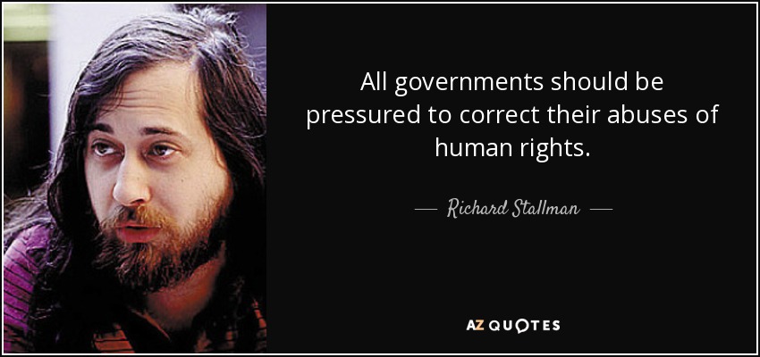 All governments should be pressured to correct their abuses of human rights. - Richard Stallman