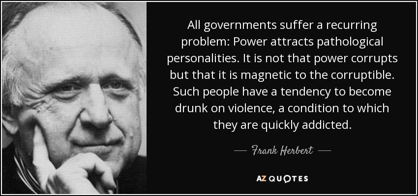 quote-all-governments-suffer-a-recurring-problem-power-attracts-pathological-personalities-frank-herbert-86-54-09.jpg