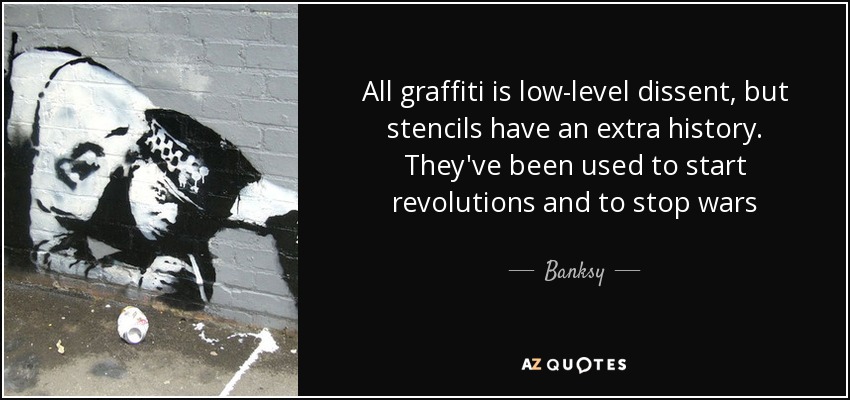 All graffiti is low-level dissent, but stencils have an extra history. They've been used to start revolutions and to stop wars - Banksy