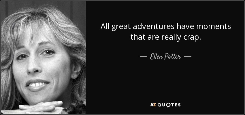 All great adventures have moments that are really crap. - Ellen Potter
