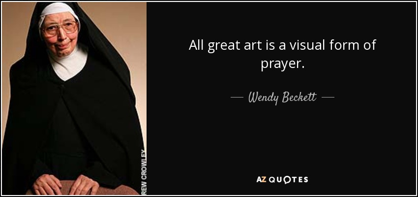 All great art is a visual form of prayer. - Wendy Beckett