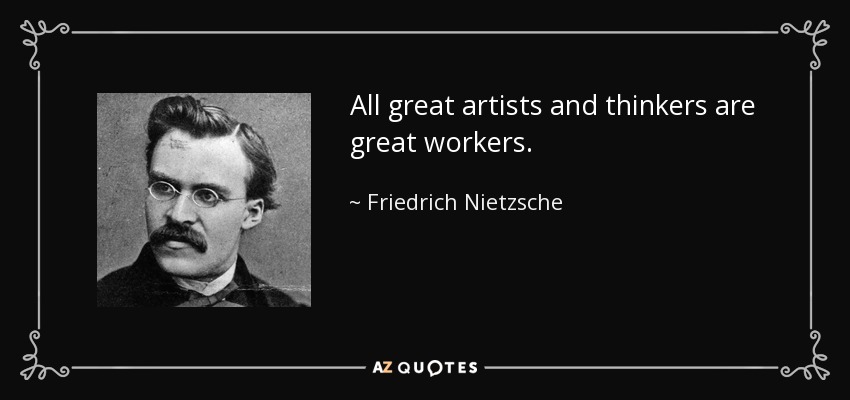 All great artists and thinkers are great workers. - Friedrich Nietzsche