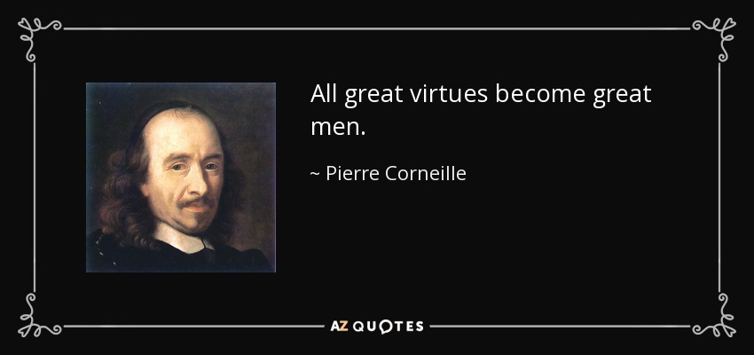All great virtues become great men. - Pierre Corneille