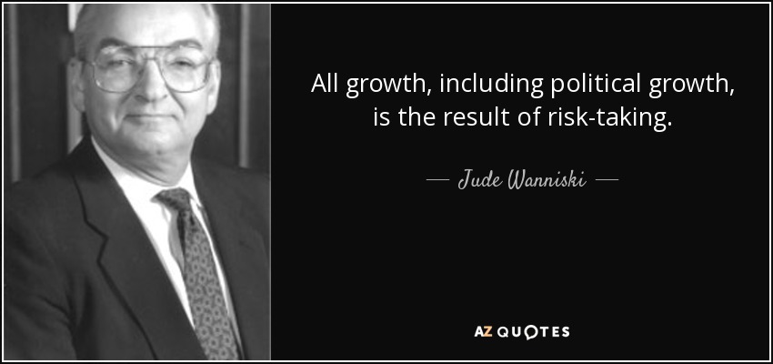 All growth, including political growth, is the result of risk-taking. - Jude Wanniski