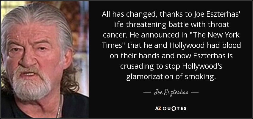 All has changed, thanks to Joe Eszterhas' life-threatening battle with throat cancer. He announced in 