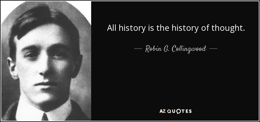 All history is the history of thought. - Robin G. Collingwood