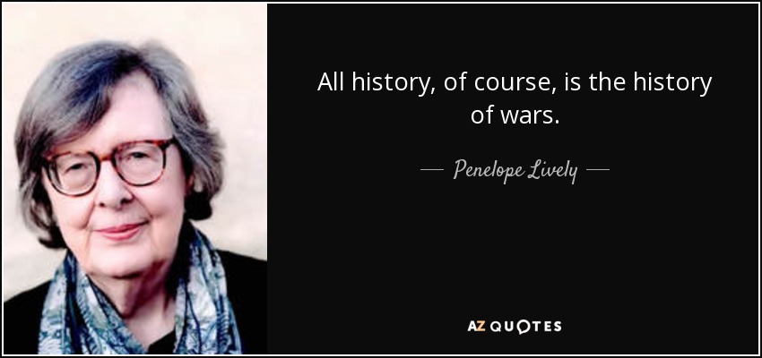 All history, of course, is the history of wars. - Penelope Lively