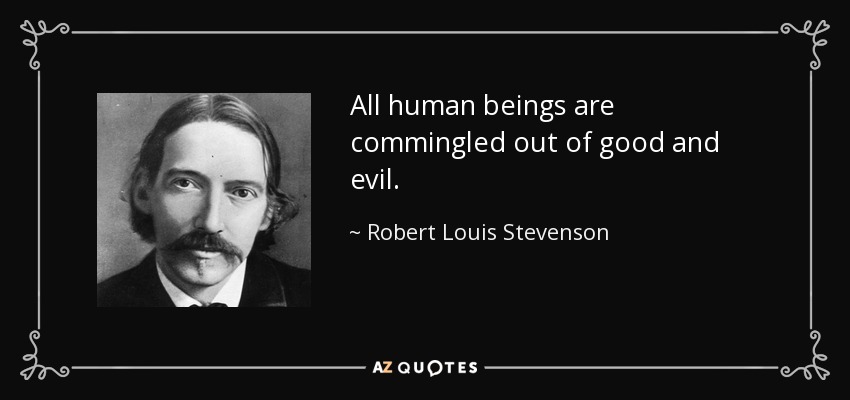 All human beings are commingled out of good and evil. - Robert Louis Stevenson