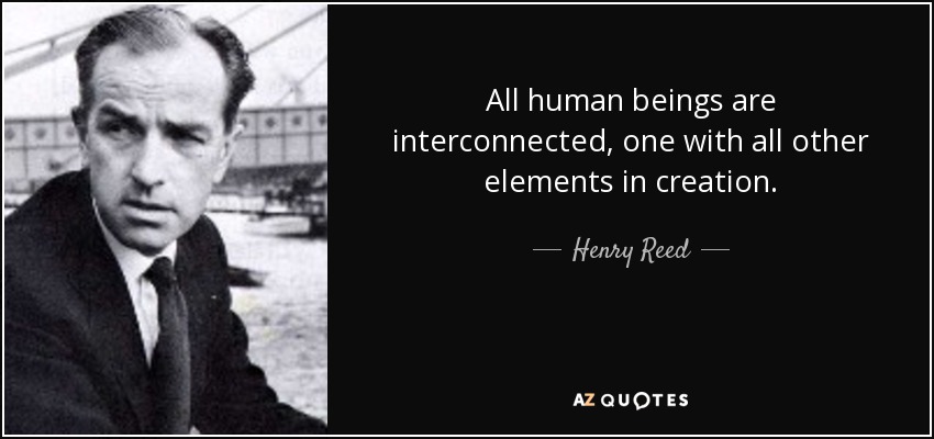 All human beings are interconnected, one with all other elements in creation. - Henry Reed