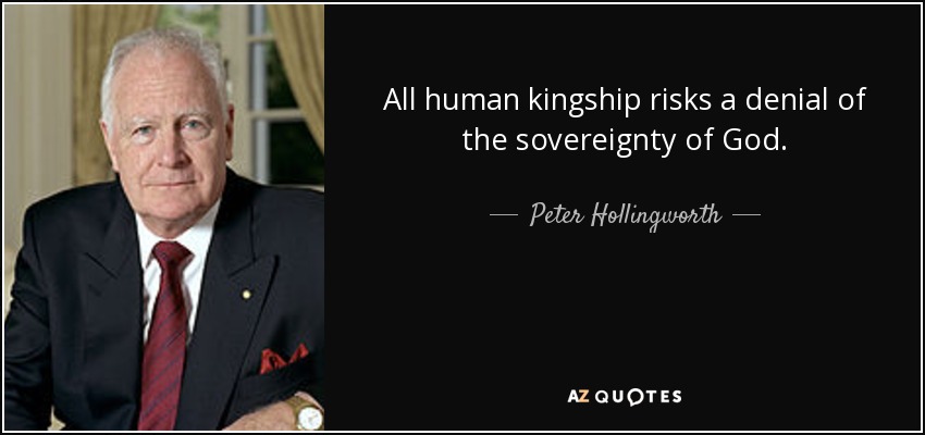 All human kingship risks a denial of the sovereignty of God. - Peter Hollingworth