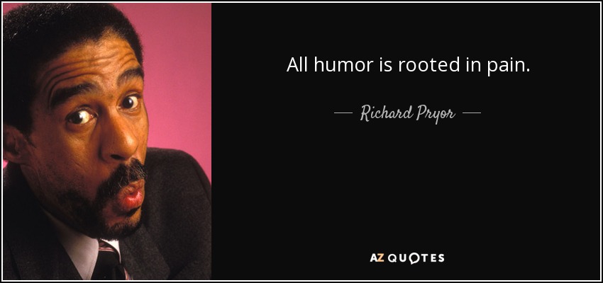 All humor is rooted in pain. - Richard Pryor