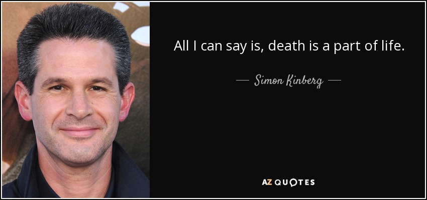 All I can say is, death is a part of life. - Simon Kinberg