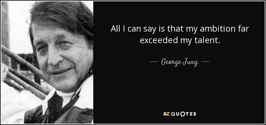 All I can say is that my ambition far exceeded my talent. - George Jung