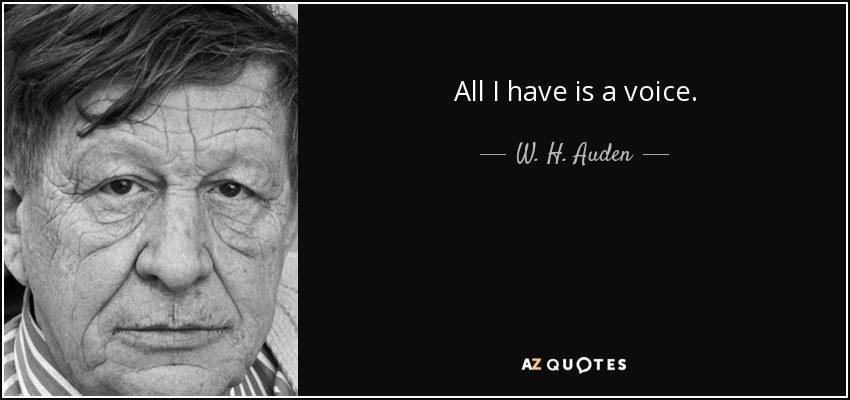 All I have is a voice. - W. H. Auden