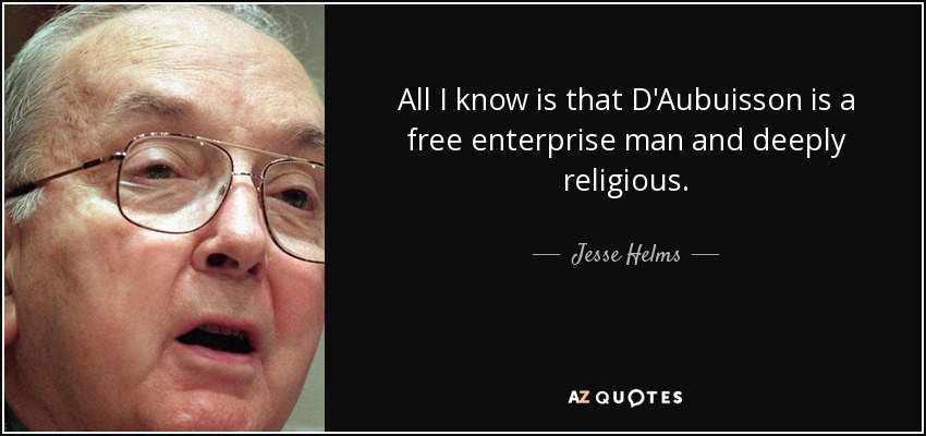 All I know is that D'Aubuisson is a free enterprise man and deeply religious. - Jesse Helms