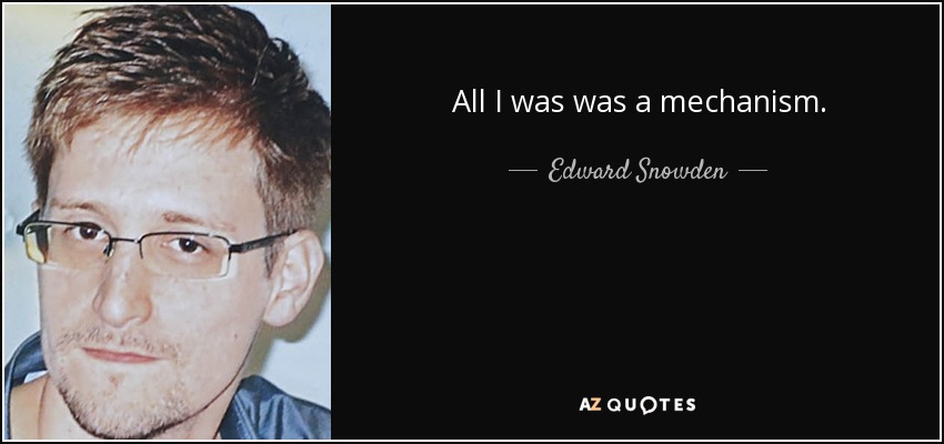 All I was was a mechanism. - Edward Snowden