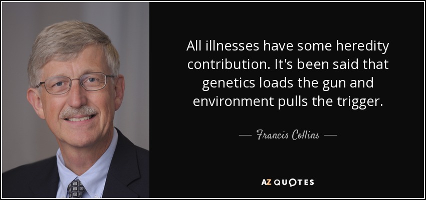 Francis Collins quote: All illnesses have some heredity contribution