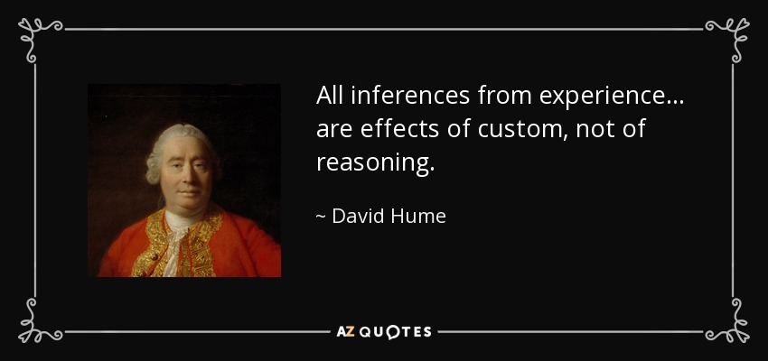 All inferences from experience... are effects of custom, not of reasoning. - David Hume