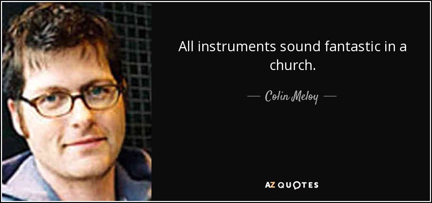 All instruments sound fantastic in a church. - Colin Meloy