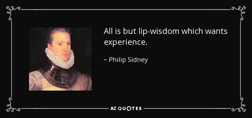 All is but lip-wisdom which wants experience. - Philip Sidney