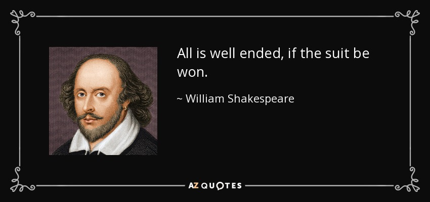 All is well ended, if the suit be won. - William Shakespeare