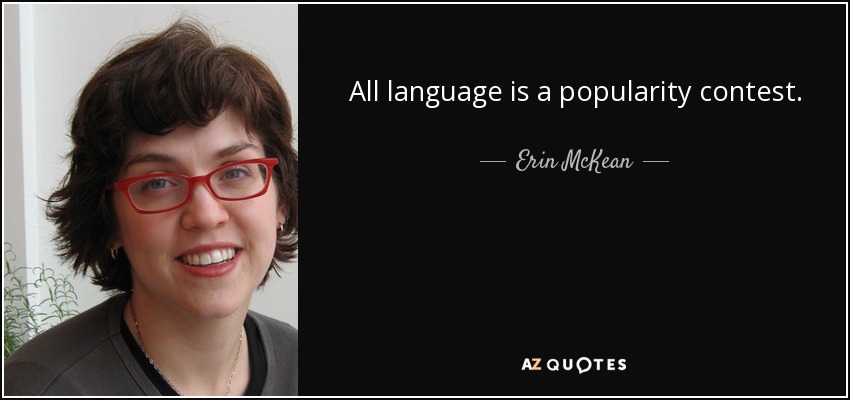 All language is a popularity contest. - Erin McKean