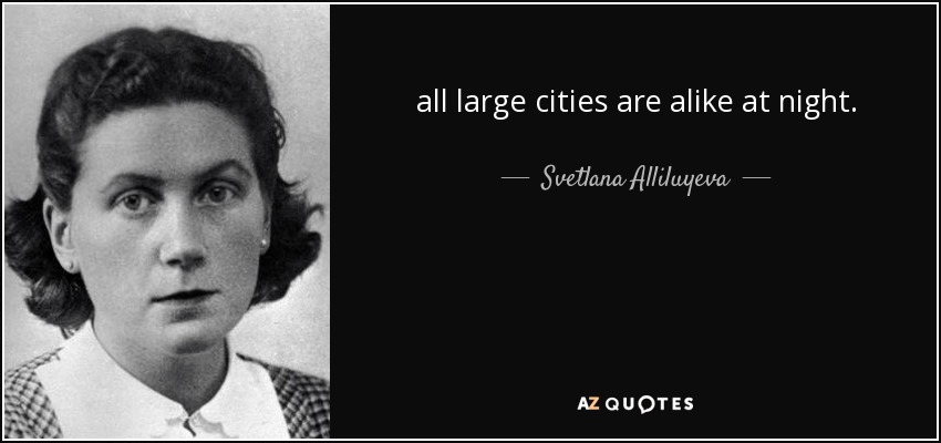 all large cities are alike at night. - Svetlana Alliluyeva