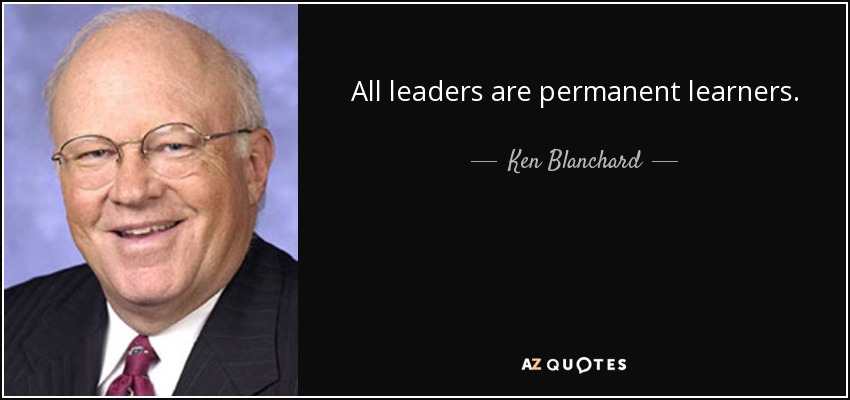 All leaders are permanent learners. - Ken Blanchard