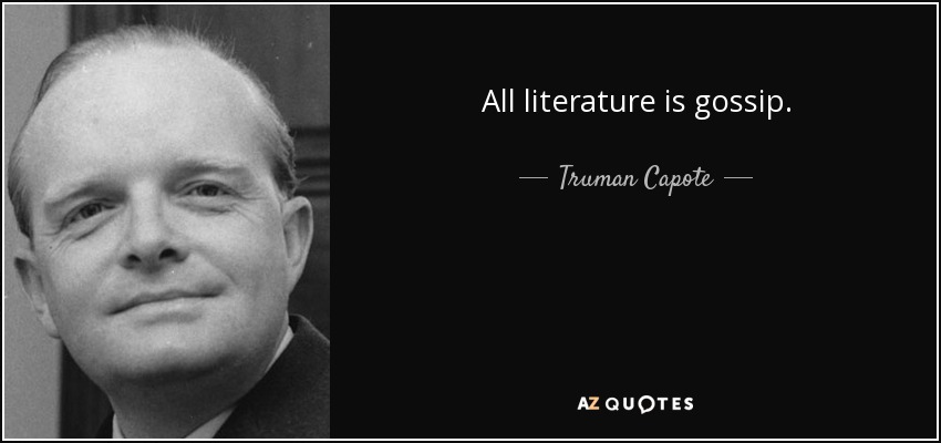 All literature is gossip. - Truman Capote