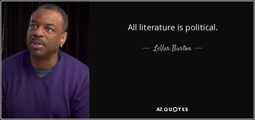 All literature is political. - LeVar Burton