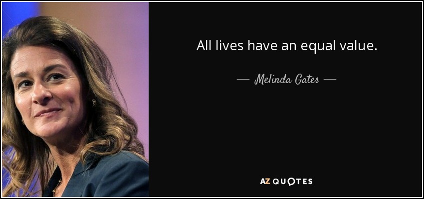 All lives have an equal value. - Melinda Gates