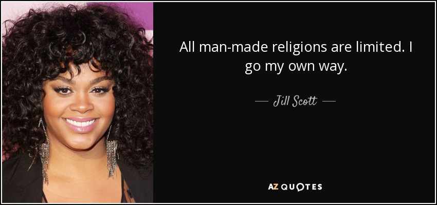 All man-made religions are limited. I go my own way. - Jill Scott