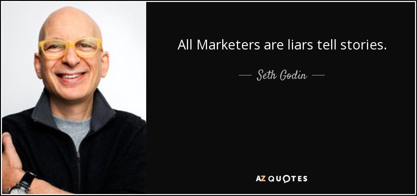 All Marketers are liars tell stories. - Seth Godin