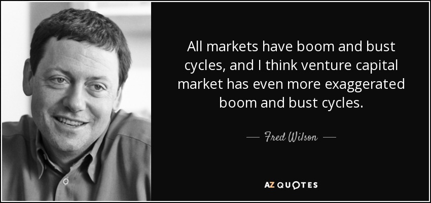 All markets have boom and bust cycles, and I think venture capital market has even more exaggerated boom and bust cycles. - Fred Wilson