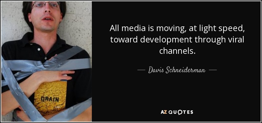 All media is moving, at light speed, toward development through viral channels. - Davis Schneiderman