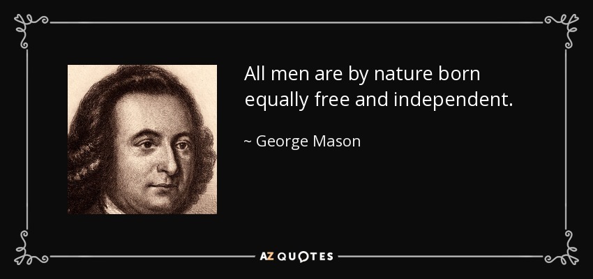 All men are by nature born equally free and independent. - George Mason