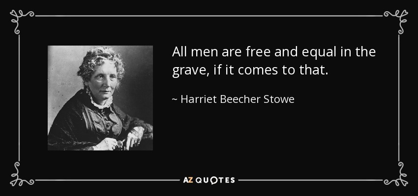 All men are free and equal in the grave, if it comes to that. - Harriet Beecher Stowe