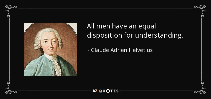 All men have an equal disposition for understanding. - Claude Adrien Helvetius