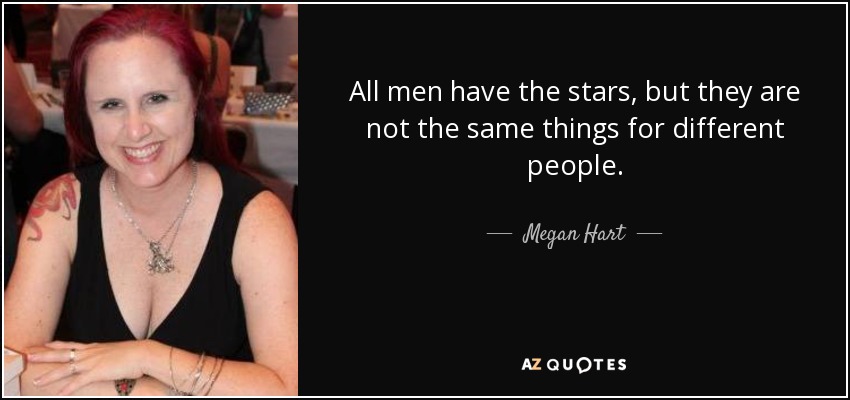 All men have the stars, but they are not the same things for different people. - Megan Hart