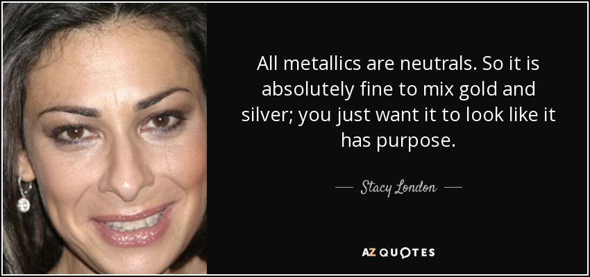 All metallics are neutrals. So it is absolutely fine to mix gold and silver; you just want it to look like it has purpose. - Stacy London