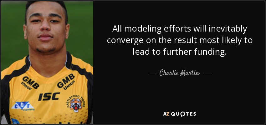 All modeling efforts will inevitably converge on the result most likely to lead to further funding. - Charlie Martin