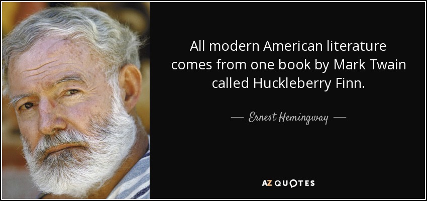 All modern American literature comes from one book by Mark Twain called Huckleberry Finn. - Ernest Hemingway