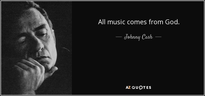 All music comes from God. - Johnny Cash