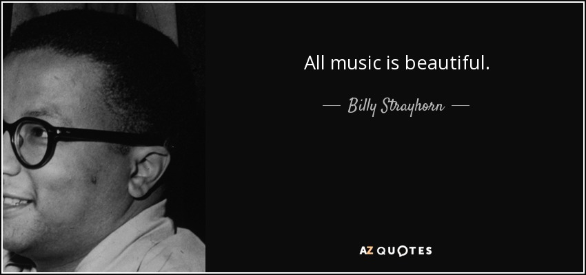 All music is beautiful. - Billy Strayhorn