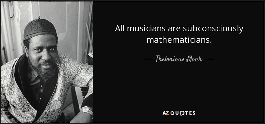 All musicians are subconsciously mathematicians. - Thelonious Monk