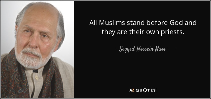 All Muslims stand before God and they are their own priests. - Seyyed Hossein Nasr