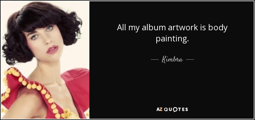 All my album artwork is body painting. - Kimbra
