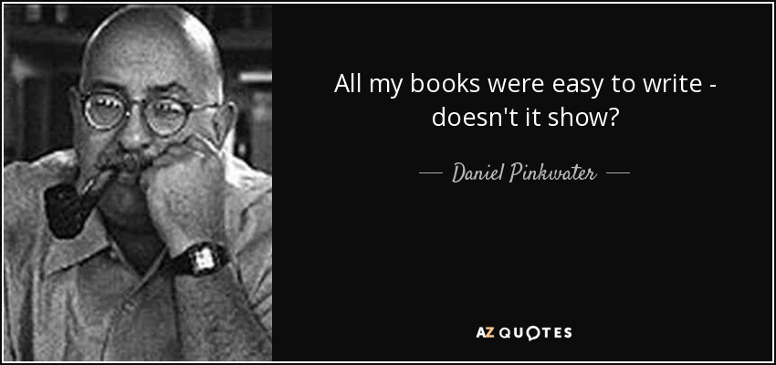All my books were easy to write - doesn't it show? - Daniel Pinkwater